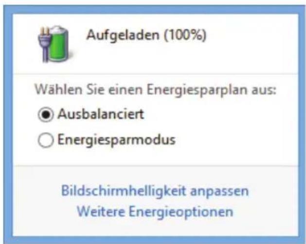 Aufgeladen (100%) Wählen Sie einen Energiesparplan aus: ● Ausbalanciert ○ Energiesparmodus Bildschirmhelligkeit anpassen Weitere Energieoptionen