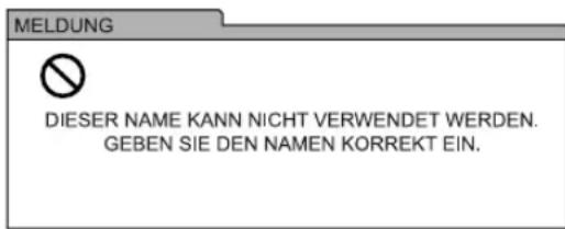 MELDUNG DIESER NAME KANN NICHT VERWENDET WERDEN. GEBEN SIE DEN NAMEN KORREKT EIN.