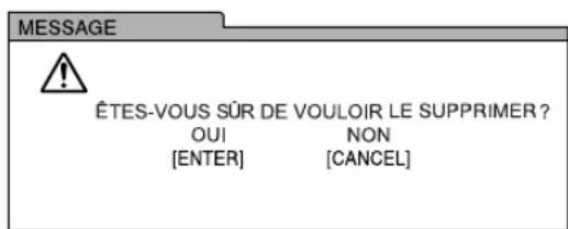 MESSAGE ÊTES-VOUS SÛR DE VOULOIR LE SUPPRIMER ? OUI NON [ENTER] [CANCEL]