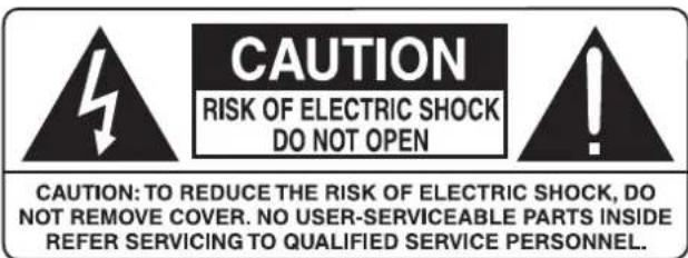 CAUTION RISK OF ELECTRIC SHOCK DO NOT OPEN CAUTION: TO REDUCE THE RISK OF ELECTRIC SHOCK, DO NOT REMOVE COVER. NO USER-SERVICEABLE PARTS INSIDE REFER SERVICING TO QUALIFIED SERVICE PERSONNEL.