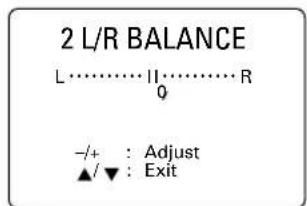 2 L/R BALANCE L…………… II…………… R Q -/+ : Adjust ▲/▼ : Exit