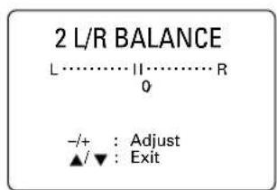 2 L/R BALANCE L…………… II…………… R 0 -/+ : Adjust ▲/▼ : Exit