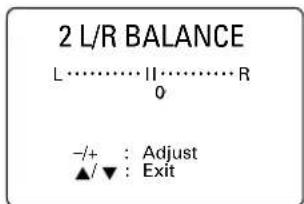 2 L/R BALANCE L…………II…………R 0 -/+ : Adjust ▲/▼ : Exit
