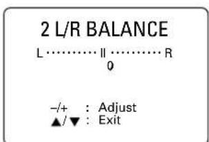 2 L/R BALANCE L…………II…………R 0 -/+ : Adjust ▲/▼ : Exit