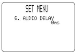 SET MENU 6. AUDIO DELAY 0ms