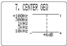 7. CENTER GEQ +100Hz 300Hz 1kHz 3kHz 10kHz - +6dB + 1