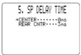 5. SP DELAY TIME →CENTER······0ms REAR CNTR····3ms
