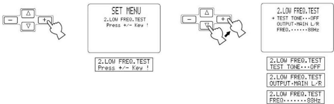 SET MENU 2.LOW FREQ.TEST Press +/- Key ! 2.LOW FREQ.TEST Press +/- Key ! 2.LOW FREQ.TEST → TEST TONE...OFF OUTPUT•MAIN L/R FREQ.·······88Hz 2.LOW FREQ.TEST TEST TONE...OFF 2.LOW FREQ.TEST OUTPUT•MAIN L/R 2.LOW FREQ.TEST FREQ.·······88Hz