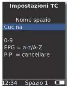 Impostazioni TC Nome spazio Cucina_ 0-9 EPG = a-z/A-Z PIP = cancellare 12:34 Spazio 1