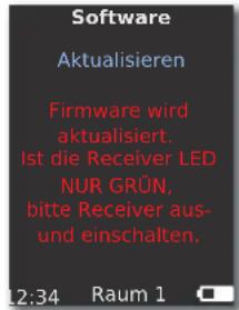 Software Aktualisieren Firmware wird aktualisiert. Ist die Receiver LED NUR GRÜN, bitte Receiver aus- und einschalten. 12:34 Raum 1