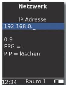 Netzwerk IP Adresse 192.168.0_ 0-9 EPG = . PIP = löschen 12:34 Raum 1