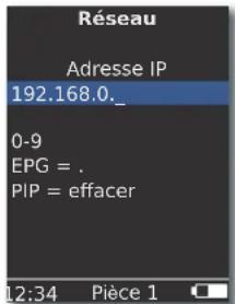Réseau Adresse IP 192.168.0._ 0-9 EPG = . PIP = effacer 12:34 Pièce 1