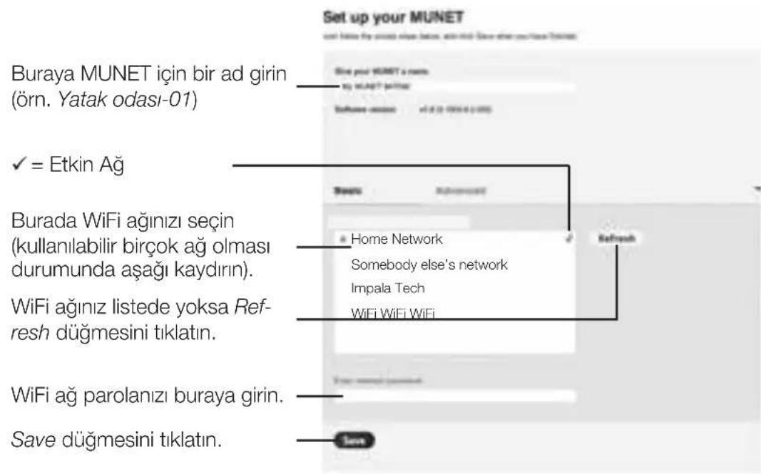 Set up your MUNET Burlaya MUNET için bir ad girin (örn. Yatak odası-01) ✓ = Etkin Ağ Burada WiFi ağınızı seçin (kullanılabilir birçok ağ olması durumunda aşağı kaydırın). WiFi ağınız listede yoksa Ref- resh düğmesini tıklatın. WiFi ağ parolanızı buraya girin. Save düğmesini tıklatın.