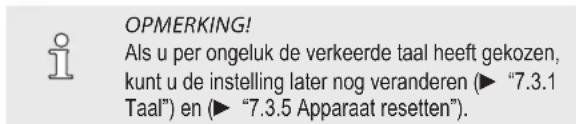 OPMERKING! Als u per ongeluk de verkeerde taal heeft gekozen, kunt u de instelling later nog veranderen (► "7.3.1 Taal") en (► "7.3.5 Apparaat resetten").