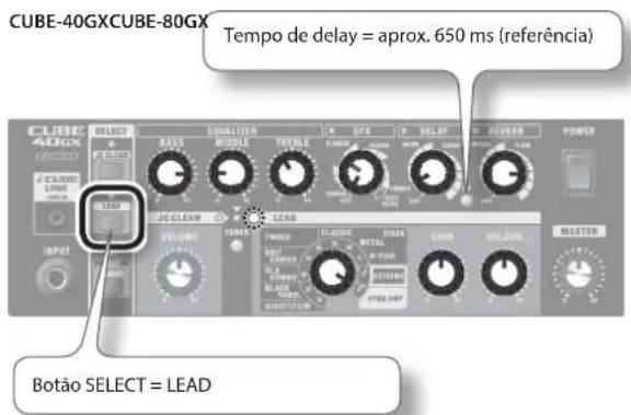 CUBE-40GXCUBE-80GX Tempo de delay = aprox. 650 ms (referência) CUBE 40GX BASSE MIDDLE TRENE GND RANGE SEVER POWER JCI CLEAN LEAD FOLIANCE STRAW WALO VOLIANCE MASTER BOTÃO SELECT = LEAD