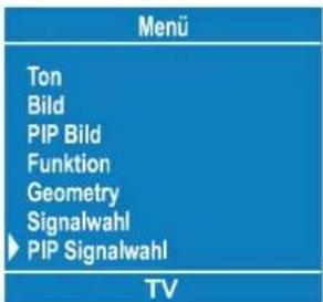 Menü Ton Bild PIP Bild Funktion Geometry Signalwahl ► PIP Signalwahl TV