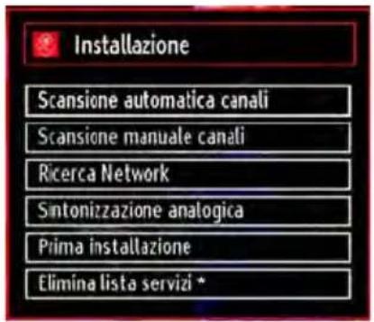 Installazione Scansione automatica canali Scansione manuale canali Ricerca Network Sintonizzazione analogica Prima installazione Elimina lista servizi *
