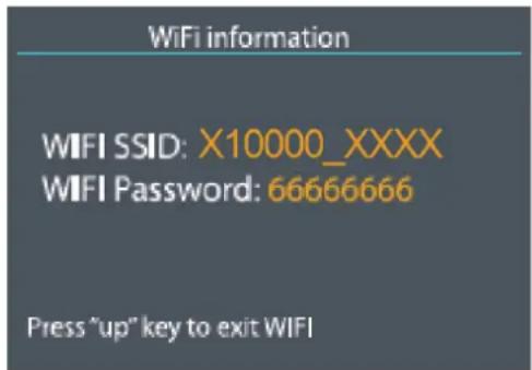 WiFi information WIFI SSID: X10000_XXXX WIFI Password: 66666666 Press "up" key to exit WIFI