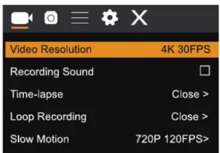 Video Resolution 4K 30FPS Recording Sound Time-lapse Close > Loop Recording Close > Slow Motion 720P 120FPS>