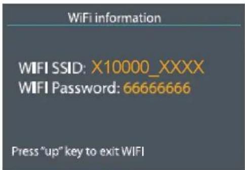 WiFi information WIFI SSID: X10000_XXXX WIFI Password: 66666666 Press "up" key to exit WIFI