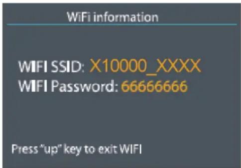 WiFi information WIFI SSID: X10000_XXXX WIFI Password: 66666666 Press "up" key to exit WIFI
