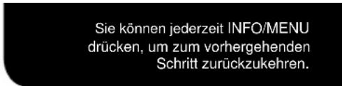 Sie können jederzeit INFO/MENU drücken, um zum vorhergehenden Schritt zurückzukehren.