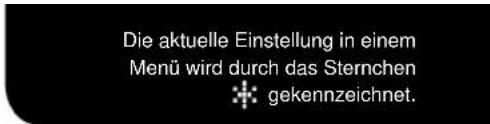 Die aktuelle Einstellung in einem Menü wird durch das Sternchen * gekennzeichnet.
