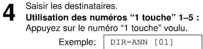 4 Saisir les destinataires. Utilisation des numéros "1 touche" 1-5 : Appuyez sur le numéro "1 touche" voulu. Exemple: DIR=ANN [01]