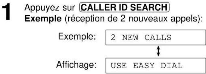 1 Appuyez sur CALLER ID SEARCH Exemple (réception de 2 nouveaux appels): Exemple: 2 NEW CALLS Affichage: USE EASY DIAL