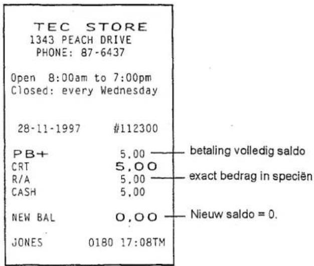 TEC STORE 1343 PEACH DRIVE PHONE: 87-6437 Open 8:00am to 7:00pm Closed: every Wednesday 28-11-1997 #112300 PB+ 5.00 —— betaling volledig saldo CRT 5.00 —— exact bedrag in speciën R/A 5.00 —— CASH 5.00 NEW BAL O.OO —— Nieuw saldo = 0. JONES 0180 17:08TM