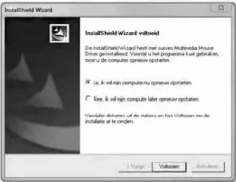 InstallShield Wizard InstallShield Wizard voltood De installShieldWizard heeft met succes Multimedia Mouse Driver geinstalleerd. Voortool u het programma kunt gebruiken, meer u de computers opneuw opstaten. ✓ Is, ik wil zijn computernu opneuw opstaten. ✓ Uee, ik wil zijn computer laker opneuw opstaten. Vanrijden disketers uit de stationen en kies Voltocien om de installatie af te ronden. i Vorge Voltocien Applicable