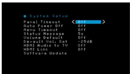 ● System Setup Panel Timeout Auto Power Off Menu Timeout Status Message Volume Default Devault Vol. Set HDMI Audio to TV HDMI Link Software Update < Off > Off Off 5s Off -25dB Off Off
