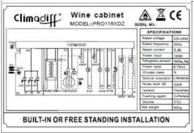 Climadiff® Wine cabinet MODEL: PRO116XDZ SERIAL NO.: CE THERMOSTAT SPECIFICATIONS Rated voltage 220-240V Rated frequency 50Hz Rated current 0.8A Power input 180W Refrigerant, amount 8500L, 5kg Power lamp 0.7W×3 Climate class N Electrical consumption L.750kW/GB Noise level dB 42dB Teasland Polyethylene Foaming agent C=Perimeter Volume 312L Net weight 82Kg BUILT-IN OR FREE STANDING INSTALLATION