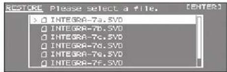 RESTORE Please select a file. [ENTER] > □ INTEGRA-7a.SVD □ INTEGRA-7b.SVD □ INTEGRA-7c.SVD □ INTEGRA-7d.SVD □ INTEGRA-7e.SVD □ INTEGRA-7f.SVD