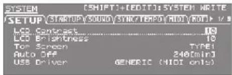 SYSTEM [SHIFT]+[EDIT] SYSTEM WRITE SETUP STARTUP SOUND SYNC/TEMPOR MIDI ROT] 1/9 LCD Contrast 100 LCD Brightness 10 Top Screen TYPE1 Auto Off 240minJ USB Driver GENERIC MIDI only)