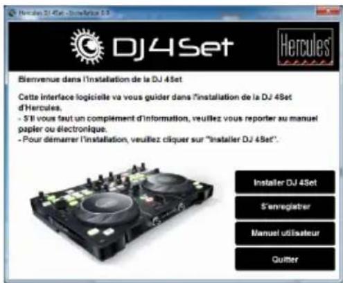 Dj4Set Biervenue dans l'installation de la DJ 4Set Cette interface logicielle va vous guider dans l'installation de la DJ 4Set d'Hercules. - S'il vous faut un complément d'information, veuillez vous reporter au manuel papier ou électronique. - Pour démarrer l'installation, veuillez cliquer sur "installer DJ 4Set". Installer DJ 4Set S'enregistrer Manuel utilisateur Quitter