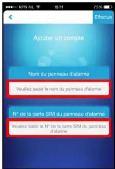 KPN NL 15:11 73% Effectué Ajouter un compte Nom du panneau d'alarme Veuillez saisir le nom du panneau d'alarme N° de la carte SIM du panneau d'alarme Veuillez saisir le N° de la carte SIM du panneau d'alarme