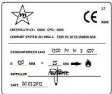 CERTIFICATE CE: 0000 - CPO - 0000 CHINESE SYSTEM EN 1856-1: T200 P1 W/2 150050 G50 DESIGNATION EN 1443 T200 P1 W 3 G50 o 120 MM - 25 MM INSTALLER DATE 20.03.2012