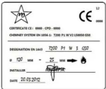 CERTIFICATE CE: 0000 - CPD - 0000 CHEMNEY SYSTEM EN 1856-1: T200 P1 W V2 LS0050 G50 DESIGNATION EN 1443 T200 P1 W 3 G50 0 120 MM - 25 MM INSTALLER DATE 20.03.2012