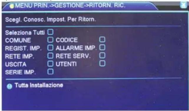 MENU PRIN.->GESTIONE->RITORN. RIC. Scegl. Conosc. Impost. Per Ritorn. Seleziona Tutti COMUNE CODICE REGIST. IMP. ALLARME IMP. RETE IMP. RETE SERV. USCITA UTENTI SERIE IMP. Tutta Installazione
