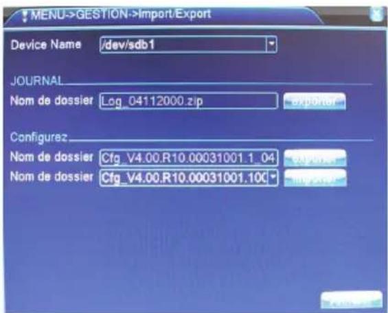 MENU->GESTION->Import/Export Device Name /dev/sdb1 JOURNAL Nom de dossier Log_04112000.zip Exporter Configurez Nom de dossier Cfg_V4.00.R10.00031001.1_04 Nom de dossier Cfg_V4.00.R10.00031001.10C