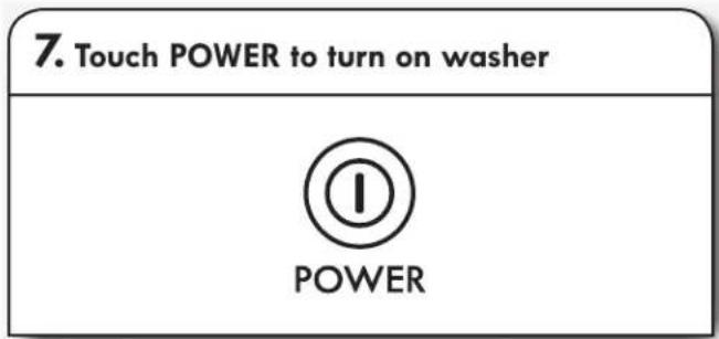 7. Touch POWER to turn on washer POWER