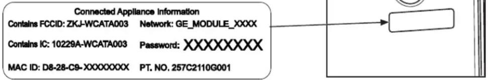 Connected Appliance Information Contains FCCID: ZKJ-WCATA003 Network: GE_MODULE_XXXX Contains IC: 10229A-WCATA003 Password: XXXXXXXXX MAC ID: D8-28-C9-XXXXXXXX PT. NO. 257C2110G001