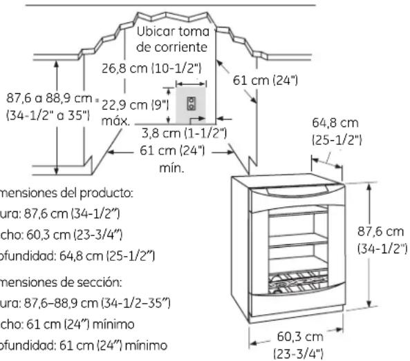 Ubicar toma de corriente 26,8 cm (10-1/2") 87,6 a 88,9 cm (34-1/2" a 35") 22,9 cm (9") máx. 3,8 cm (1-1/2") 61 cm (24") mín. 61 cm (24") 64,8 cm (25-1/2") 60,3 cm (23-3/4") 87,6 cm (34-1/2") dimensions del producto: ura: 87,6 cm (34-1/2") cho: 60,3 cm (23-3/4") ofundidad: 64,8 cm (25-1/2") dimensions de sección: ura: 87,6-88,9 cm (34-1/2-35") cho: 61 cm (24") mínimo ofundidad: 61 cm (24") mínimo