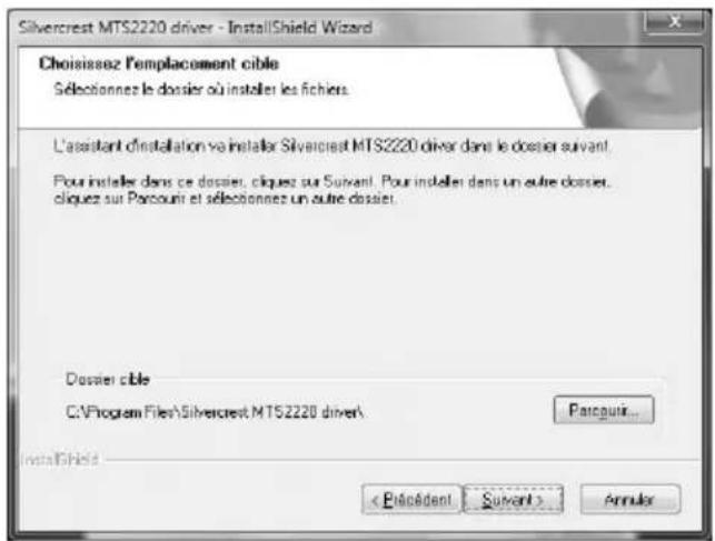 Silvercrest MTS2220 driver - InstallShield Wizard Choisissez l'emplacement cible Sélectionnez le dossier où installer les fichiers. L'assistant d'installation ve installer Silvercrest MTS2220 diver dans le dossier suivant. Pour installer dans ce dossier, cliques sur Suivant. Pour installer dans un autre dossier, cliquez sur Parcouir et sélectionnez un autre dossier. Dossier cible C:\Program Files\Silvercrest MTS2220 driver\ Parcouir... InstallShield < Précédant Suivant > Annuler