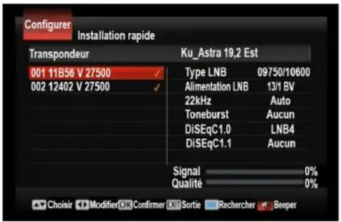 Configurer Installation rapide Transpondeur Ku_Astra 19,2 Est 001 11B56 V 27500 002 12402 V 27500 Type LNB 09750/10600 Alimentation LNB 13/1 BV 22kHz Auto Toneburst Aucun DiSEqC1.0 LNB4 DiSEqC1.1 Aucun Signal 0% Qualité 0% Choisir ModifierOK Confirmer Exit Sortie Rechercher Beeper