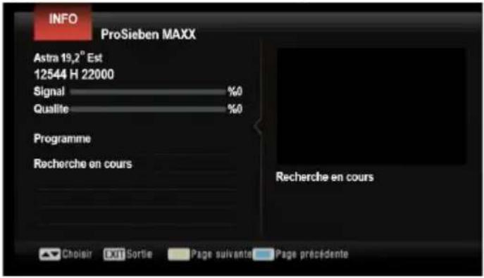 INFO ProSieben MAXX Astra 19,2° Est 12544 H 22000 Signal %0 Qualité %0 Programme Recherche en cours Recherche en cours Choisir Exit Sortie Page suivante Page précédente