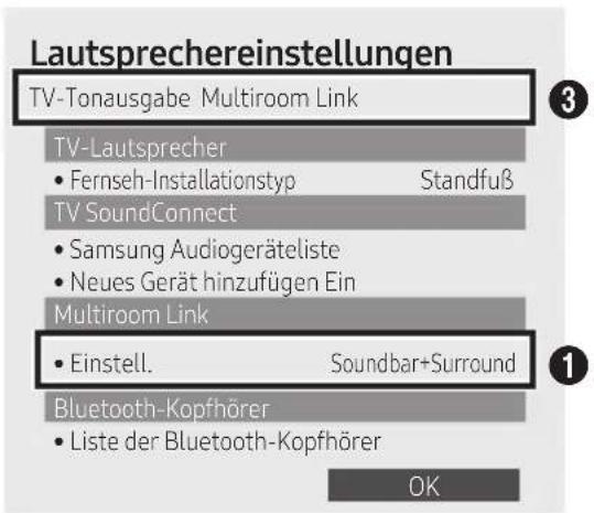 Lautsprechereinstellungen TV-Tonausgabe Multiroom Link 3 TV-Lautsprecher • Fernseh-Installationstyp Standfuß TV SoundConnect • Samsung Audiogeräteliste • Neues Gerät hinzufügen Ein Multiroom Link • Einstell. Soundbar+Surround Bluetooth-Kopfhörer • Liste der Bluetooth-Kopfhörer OK