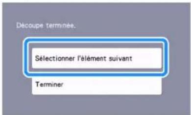 Découpe terminée. Sélectionner l'élément suivant Terminer