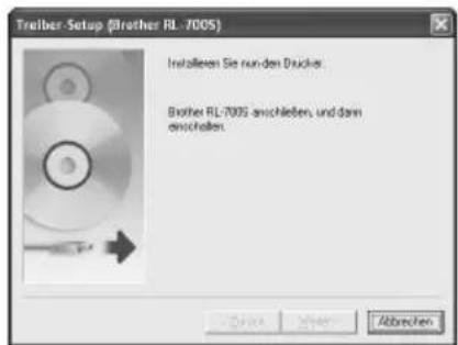 Treibler Setup (Brother RL-7005) Installieren Sie run den Druckers. Brother RL-7005 anschließen und dann enschreiben. Abbrechen